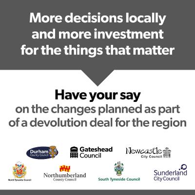 Have your say - NE Devolution Deal Have your say - NE Devolution Deal